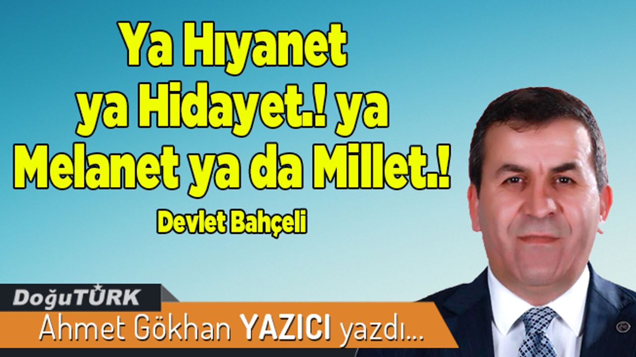 "Ya Hıyanet ya Hidayet.! ya Melanet ya da Millet.! "  Devlet Bahçeli