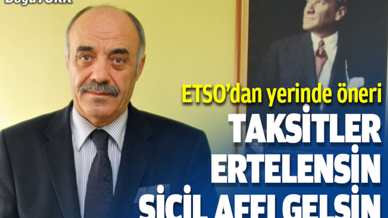 Yücelik: Taksit ödemeleri ertelensin, sicil ve stok affı gelsin