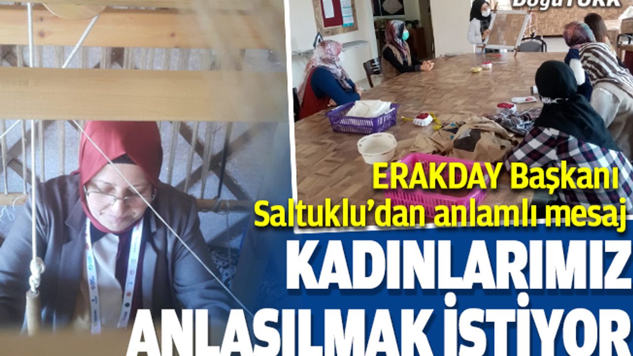 Saltuklu: Hayatın çok hızlı değişiminde zorlanan kadınlarımız anlaşılmak istiyor