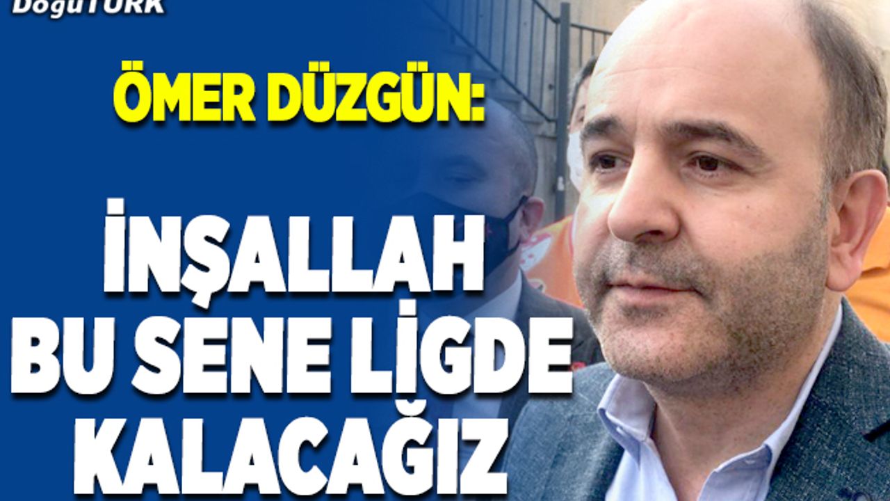 Düzgün: İnşallah bu sene ligde kalacağız