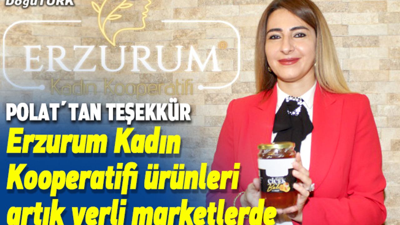 Erzurum Kadın Kooperatifi ürünleri artık yerli marketlerde...