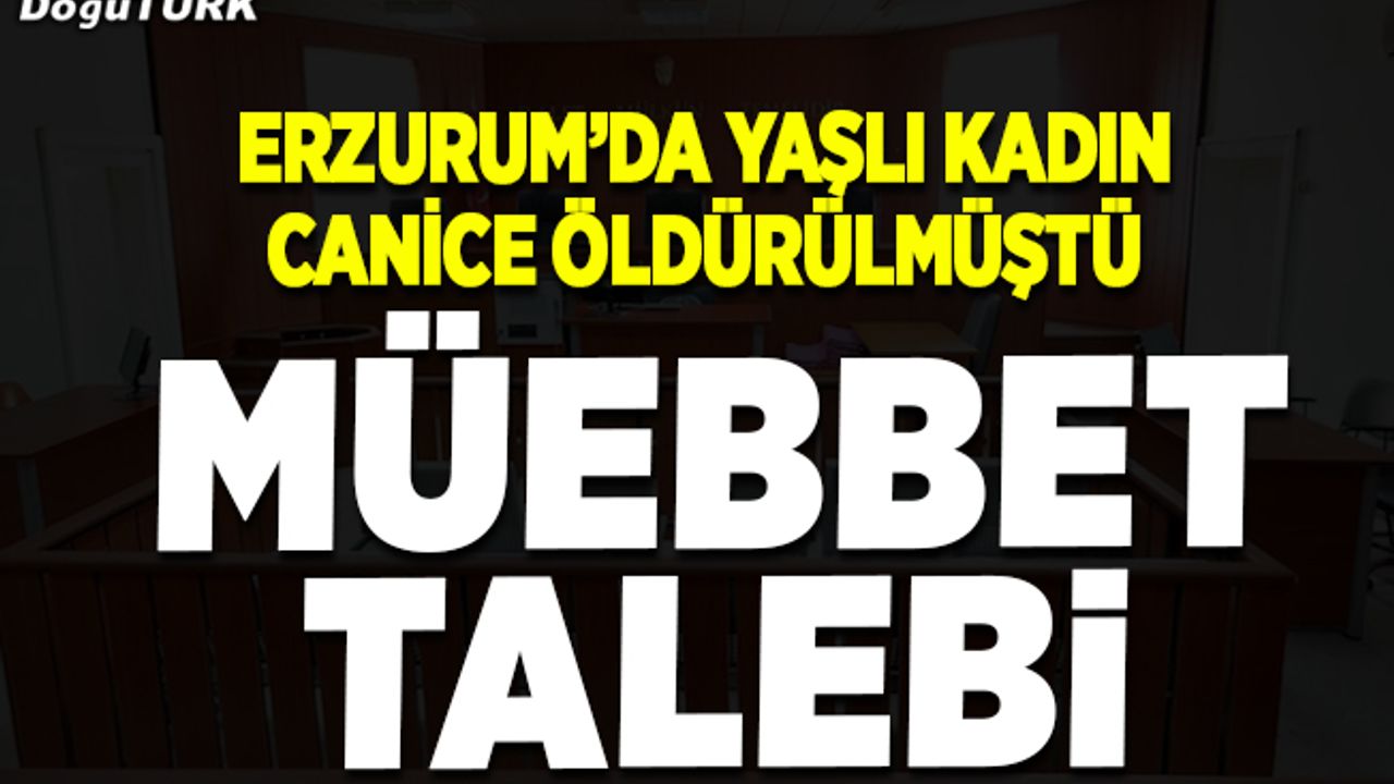 Erzurum’daki vahşi cinayetin zanlısına mübbet talebi