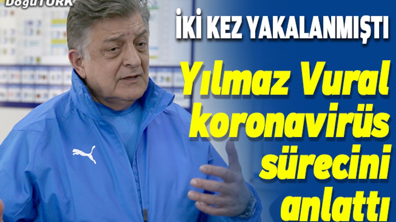 Yılmaz Vural Kovid-19’u nasıl yendiğini anlattı
