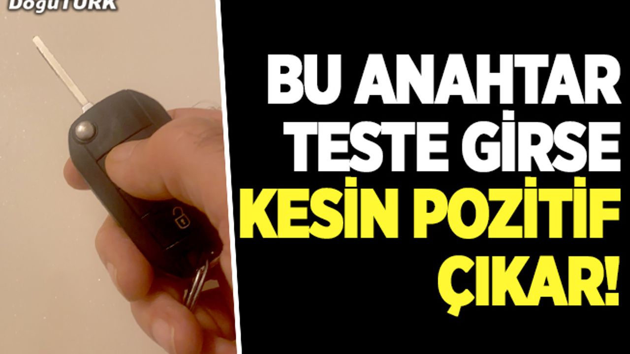 Bu anahtar teste girse kesin pozitif çıkar!