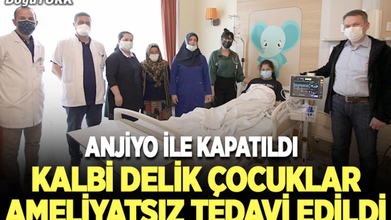 Erzurum'da kalbi delik çocuklar ameliyatsız yöntemle tedavi edildi