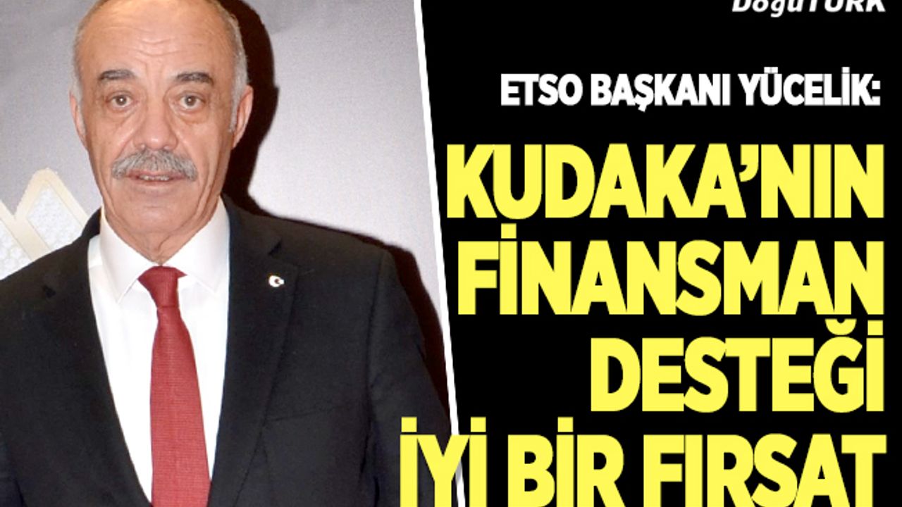 Yücelik: KUDAKA’nın finansman desteği iyi bir fırsat