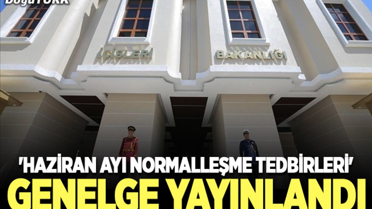 İçişleri Bakanlığı, valiliklere 'Haziran Ayı Normalleşme Tedbirleri' konulu genelge gönderdi