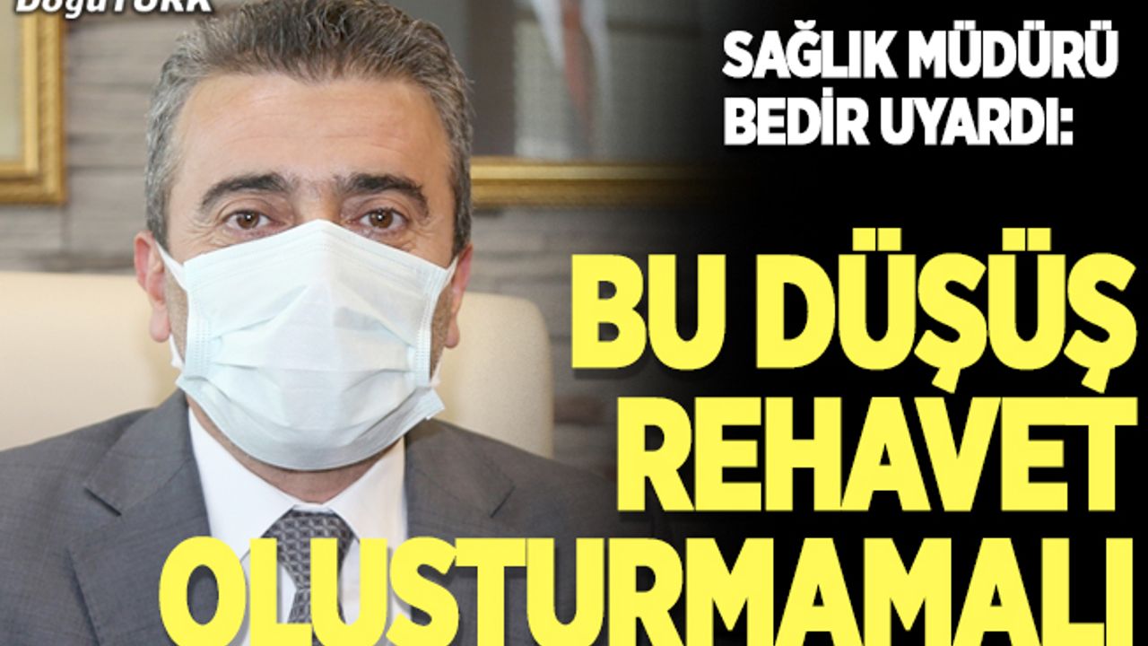 Sağlık Müdürü Bedir, vatandaşları rehavete karşı uyardı.