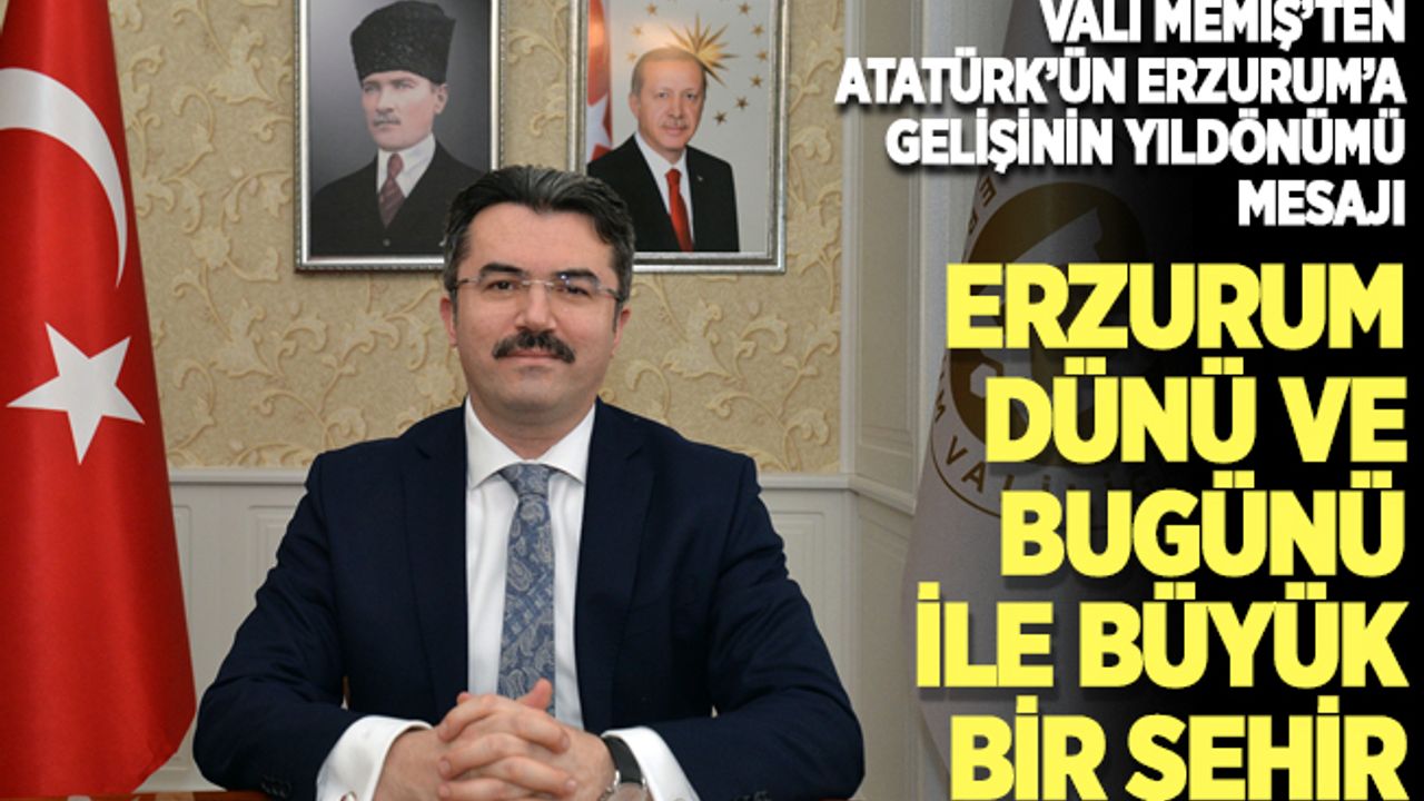 Vali Memiş'ten "Atatürk'ün Erzurum'a gelişinin 102. yıl dönümü" mesajı