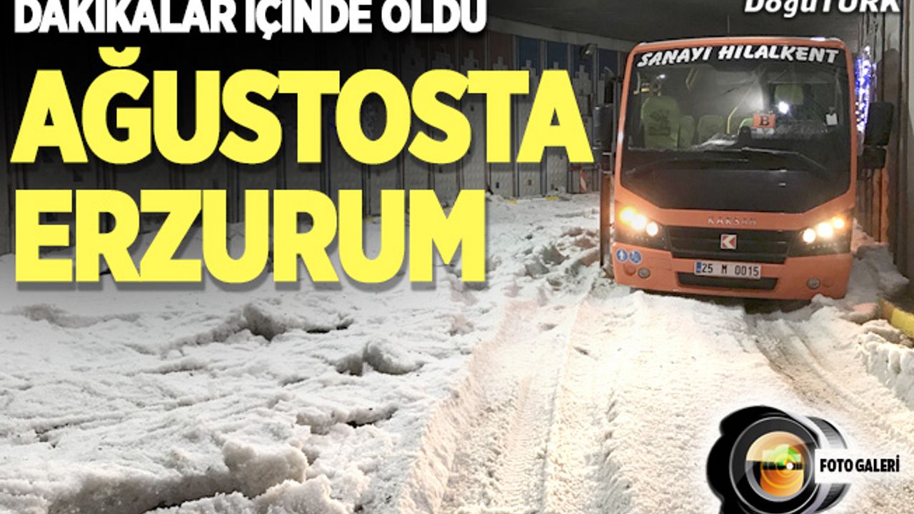 Erzurum Ağustos ortasında beyaza büründü