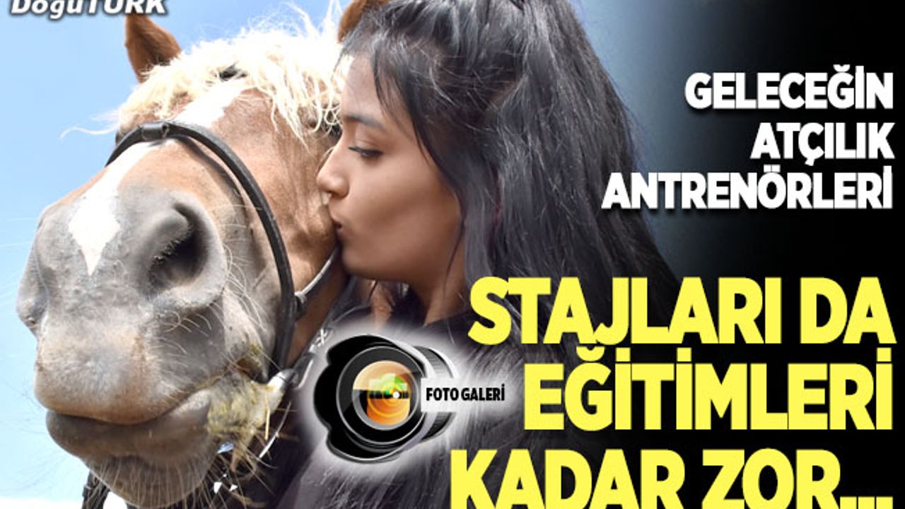 Geleceğin atçılık antrenörlerinin stajları da eğitimleri kadar zor