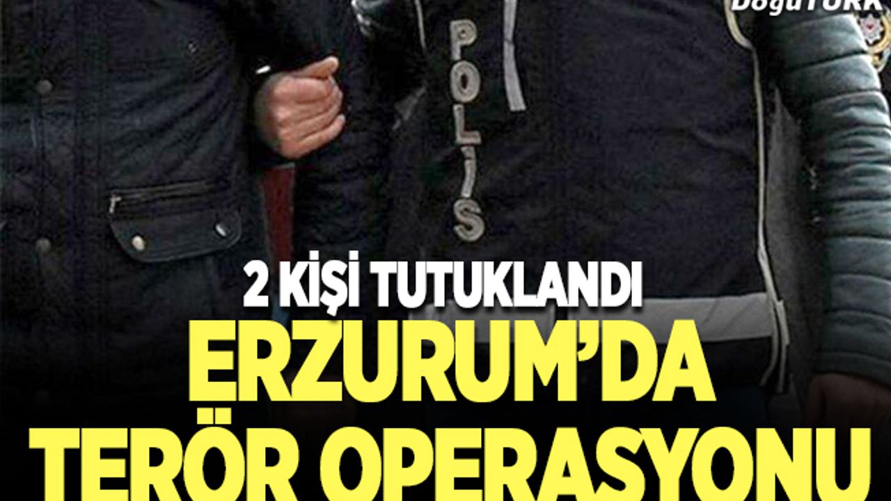 Erzurum’da terör operasyonu; 2 kişi tutuklandı