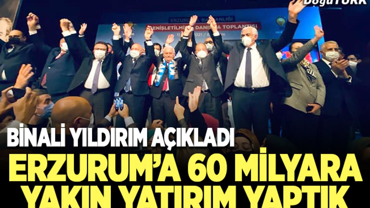 Yıldırım: Erzurum'a 60 milyara yakın yatırım yaptık