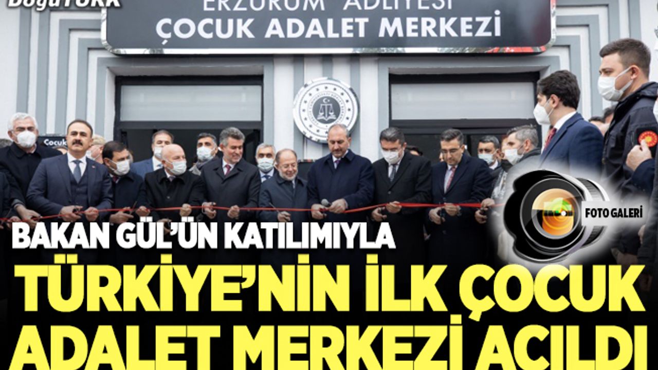 Türkiye'nin ilk Çocuk Adalet Merkezi Erzurum’da açıldı