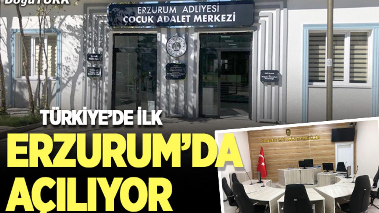 Türkiye’nin ilk Çocuk Adalet Merkezi Erzurum’da açılıyor