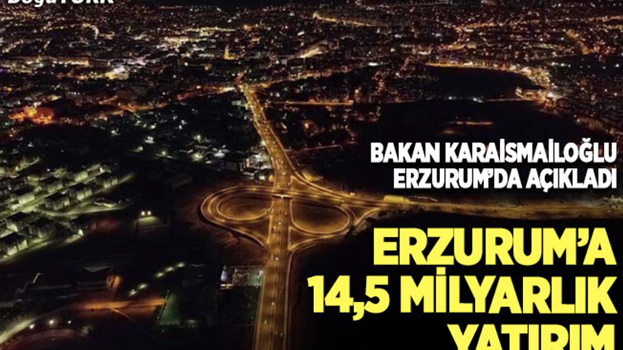 Bakan Karaismailoğlu: Erzurum’un ulaşım ve iletişim yatırımlarına 14.5 milyar…