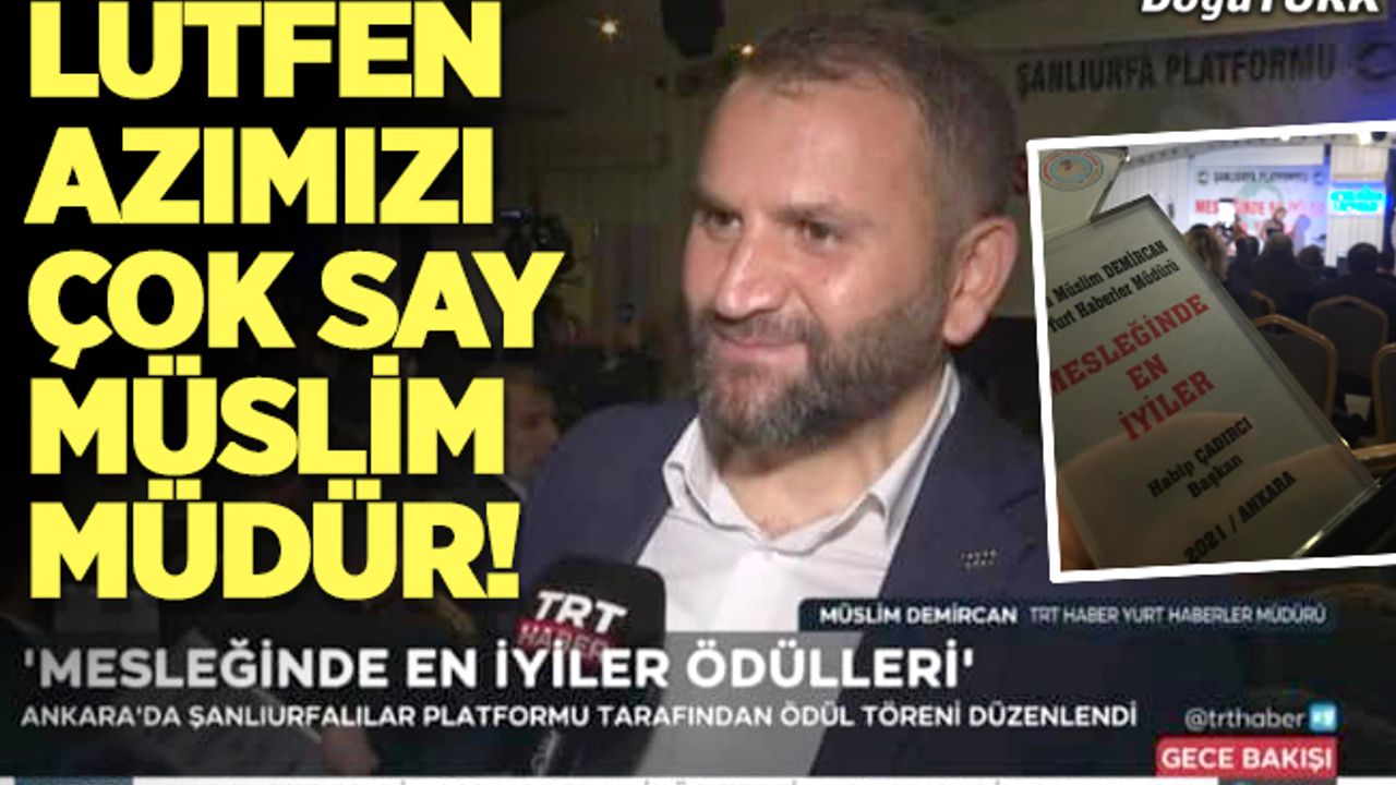 Lütfen azımızı çok say Müslim Müdür!