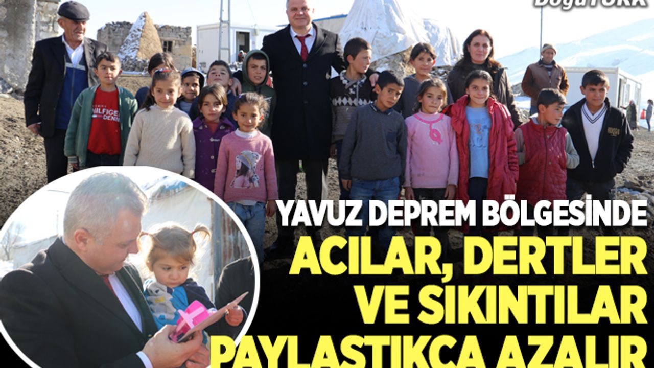 Yavuz: Acılar ,dertler ve sıkıntılar paylaştıkça azalır
