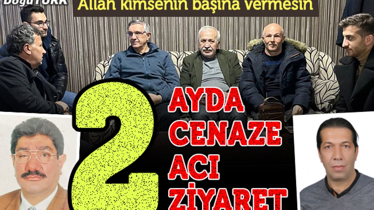 2 ayda 2 cenaze 2 acı 2 ziyaret...