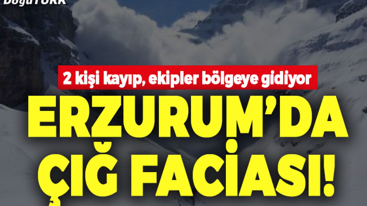 Erzurum'da çığ faciası! 2 kişi kayıp...