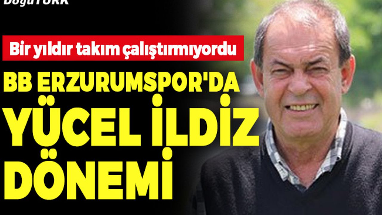 Erzurumspor'da Yücel İldiz dönemi