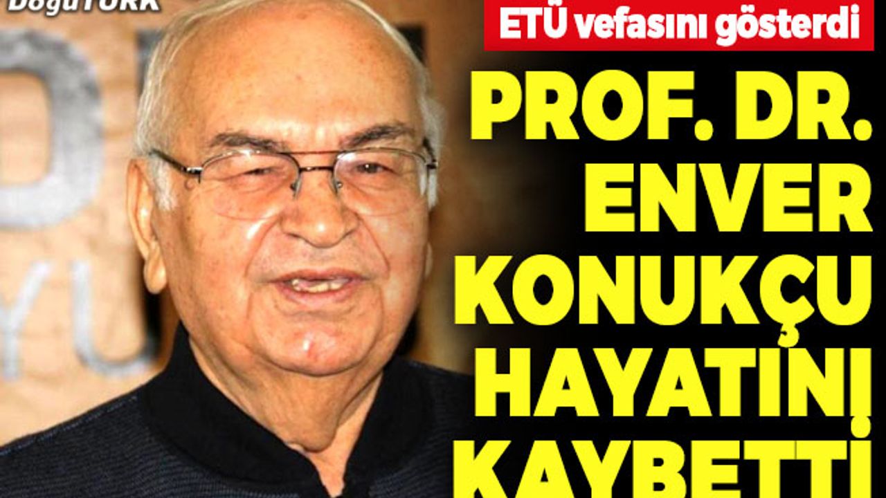 Prof. Dr. Enver Konukçu hayatını kaybetti