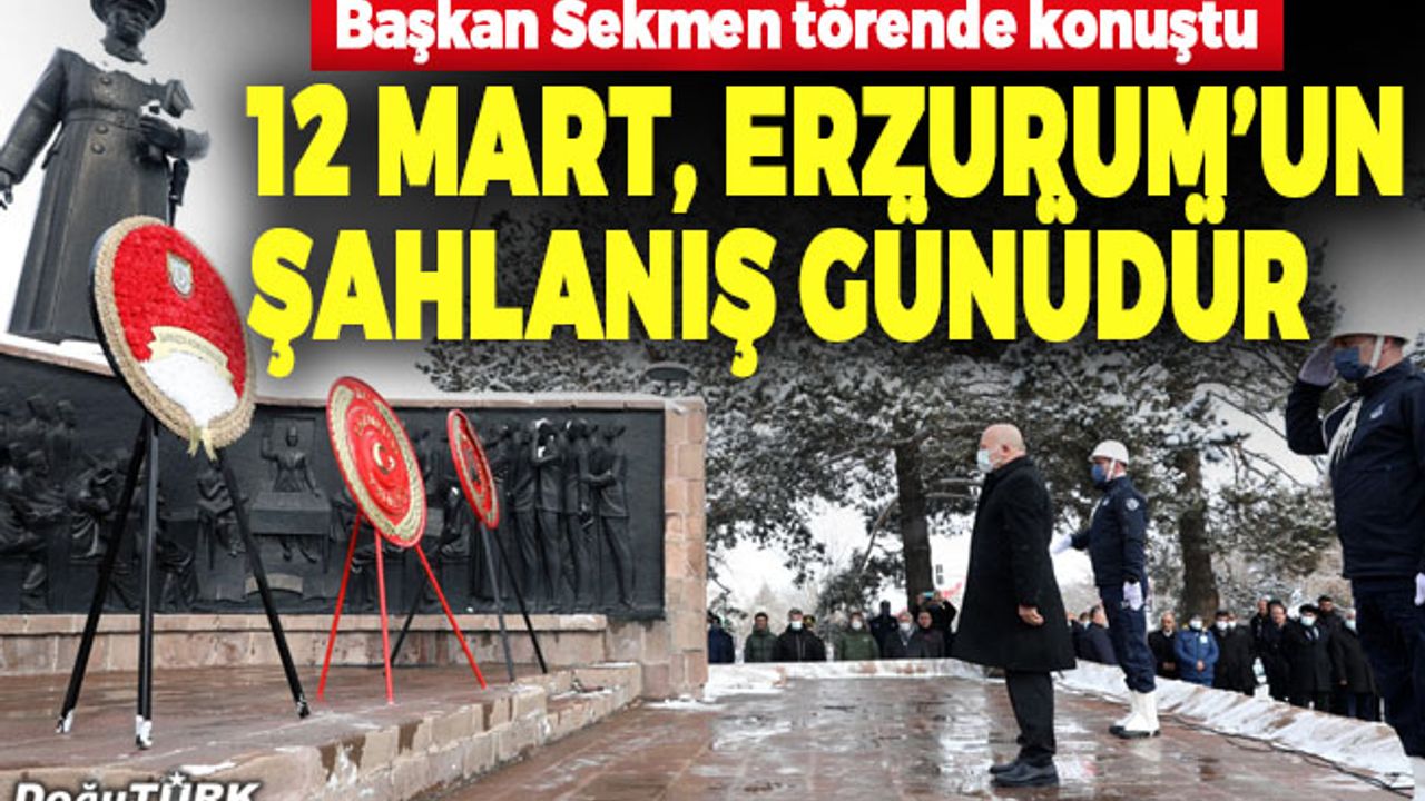 Başkan Sekmen: 12 Mart, Erzurum’un şahlanış günüdür