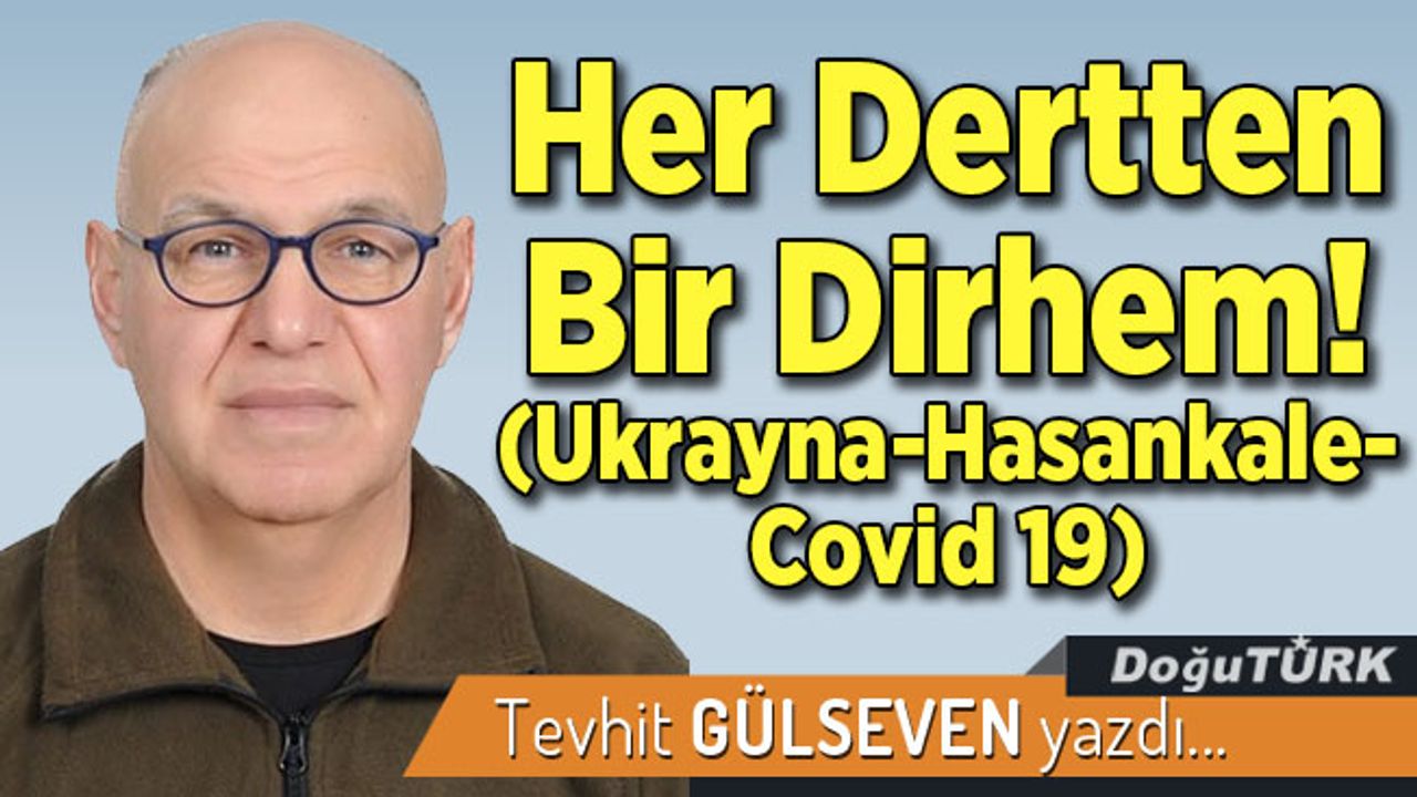 Her Dertten Bir Dirhem!  (Ukrayna – Hasankale- Covid 19)