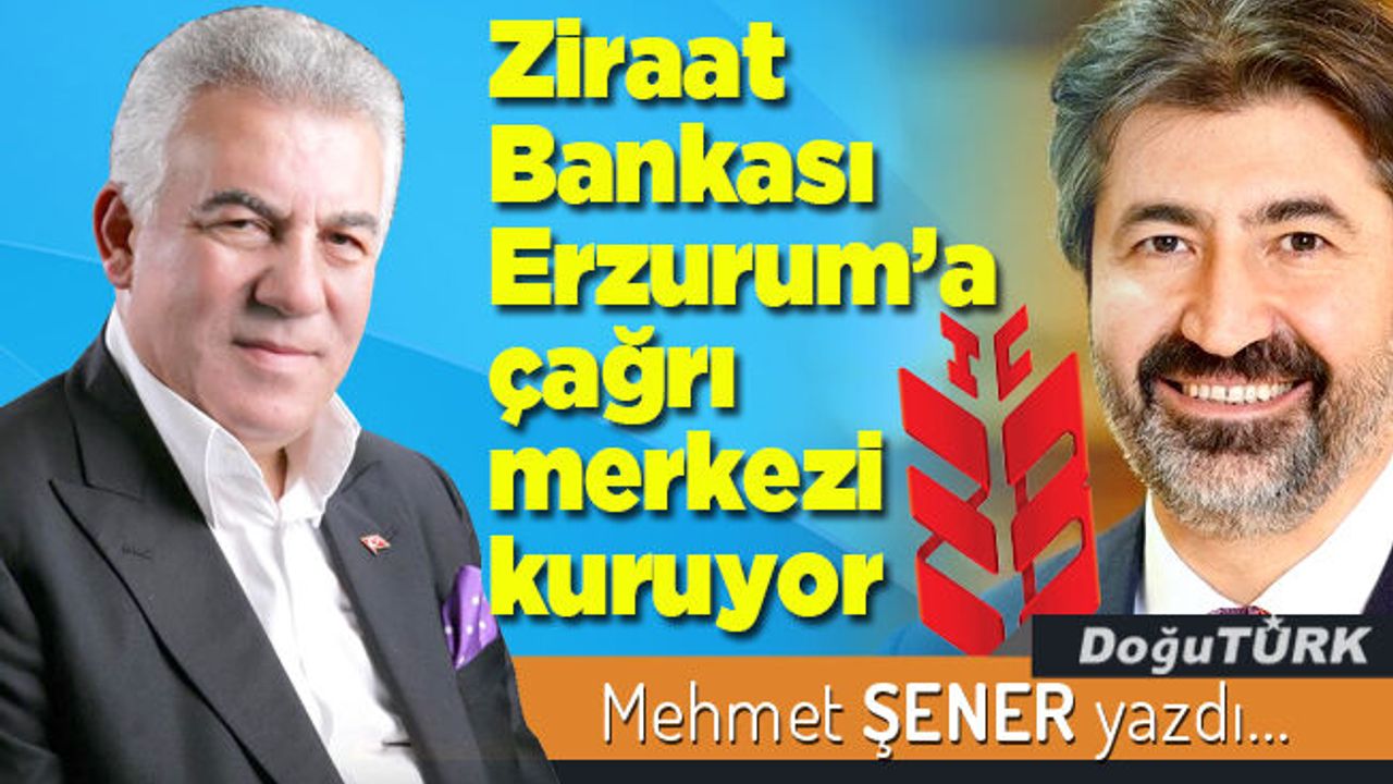 Ziraat Bankası Erzurum’a çağrı merkezi kuruyor