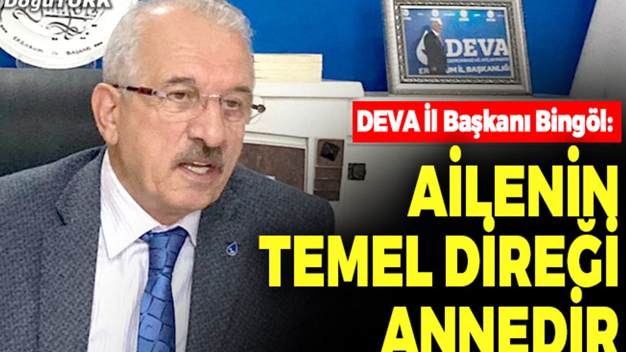 DEVA İl Başkanı Bingöl: Onlar şefkat abideleridir