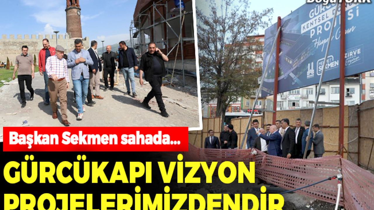 Sekmen: Gürcükapı en önemli vizyon projelerimizdendir