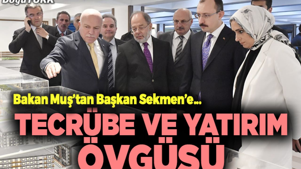 Bakan Muş’tan Başkan Sekmen’e tecrübe ve yatırım övgüsü