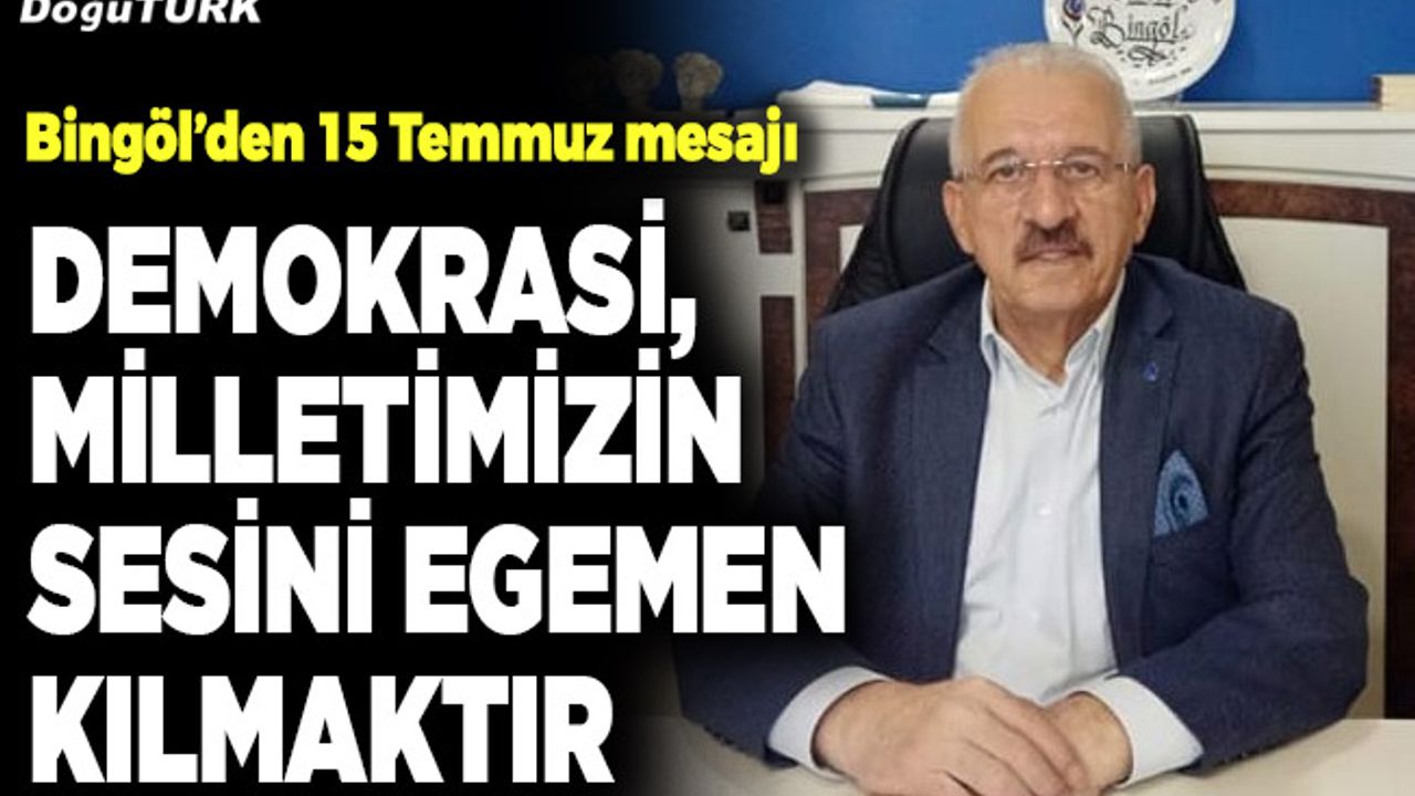 Bingöl: Demokrasi, milletimizin sesini egemen kılmaktır