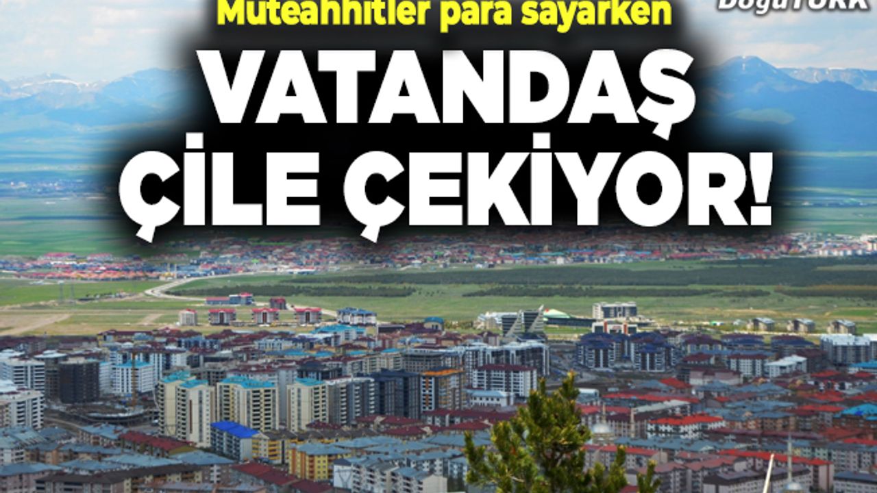 Müteahhitler para sayarken; vatandaş çile çekiyor!
