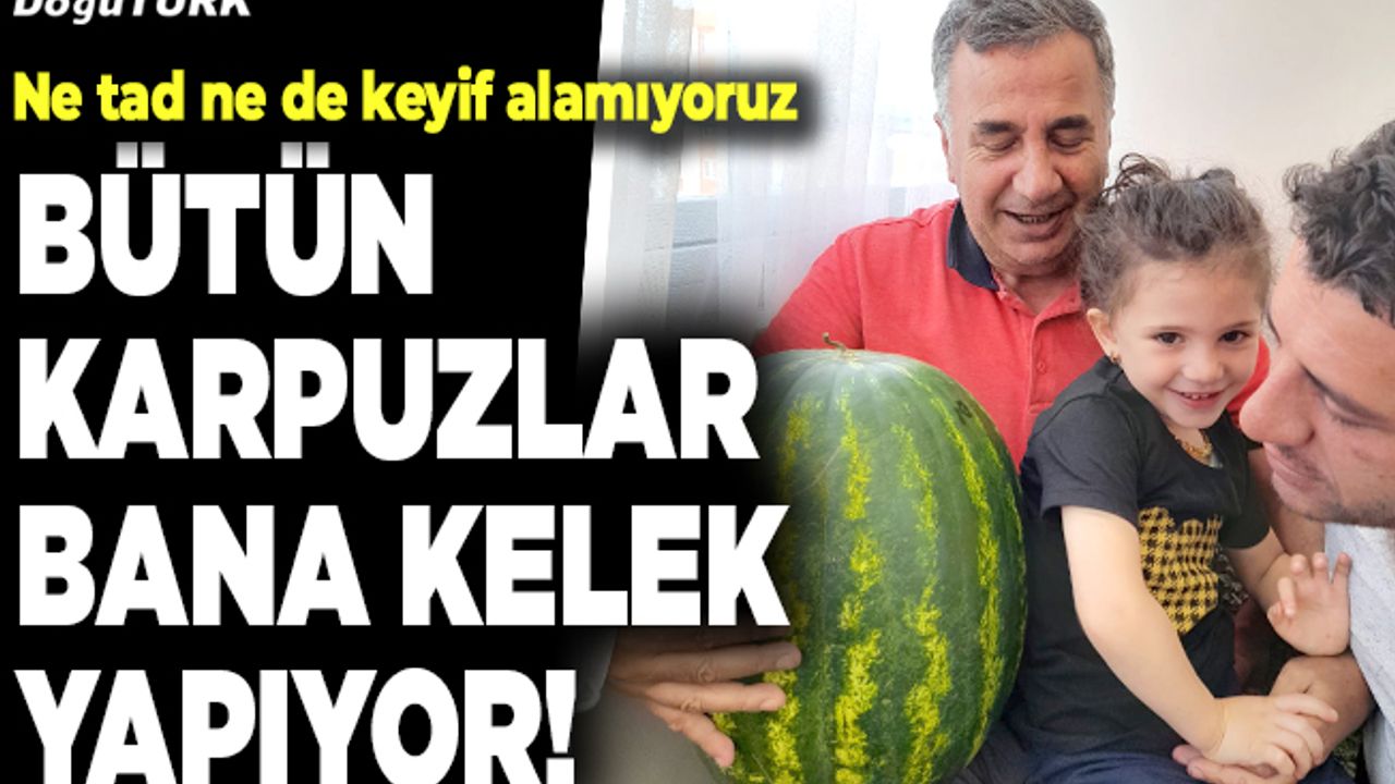 Bütün karpuzlar bana kelek yapıyor!