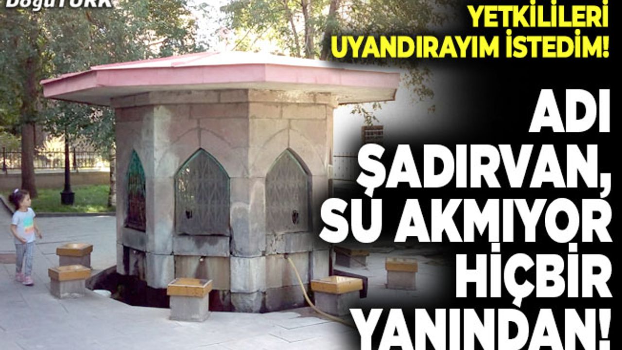 Adı şadırvan, su akmıyor hiçbir yanından!
