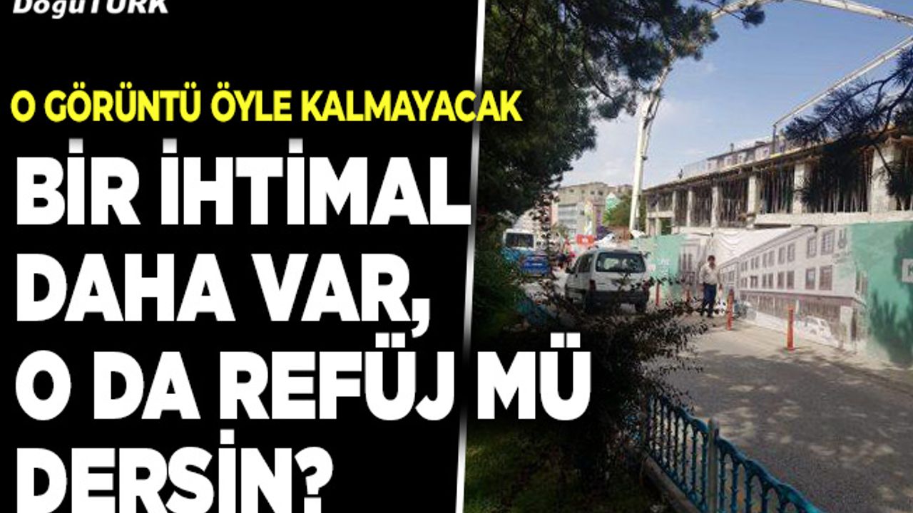 Bir ihtimal daha var, O da refüj mü dersin?