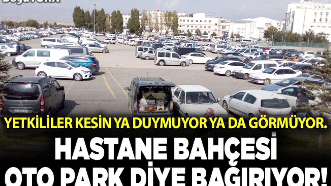 Hastane bahçesi oto park diye bağırıyor!