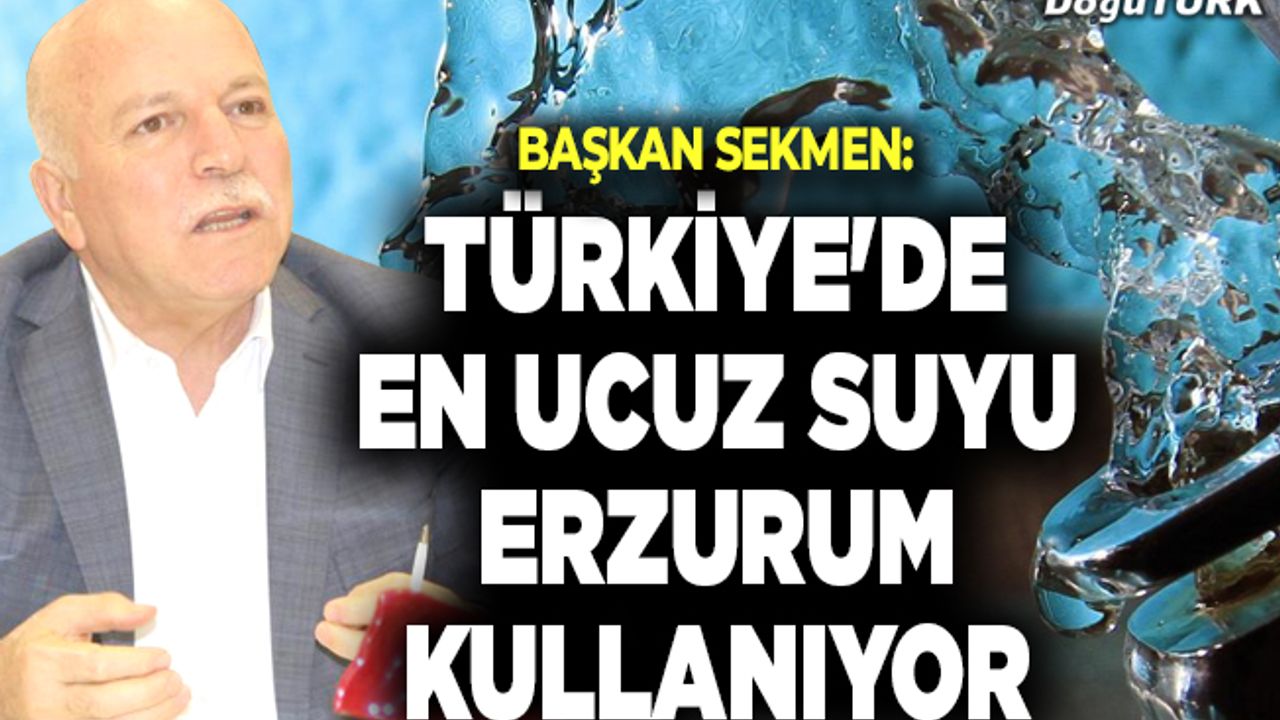 Sekmen: Türkiye'de en ucuz suyu Erzurum kullanıyor