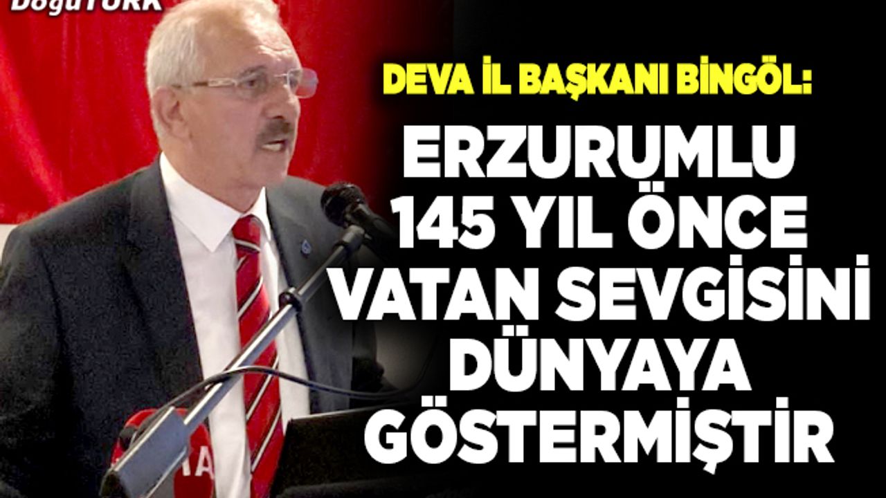 Bingöl: Erzurumlu 145 yıl önce vatan sevgisini dünyaya göstermiştir