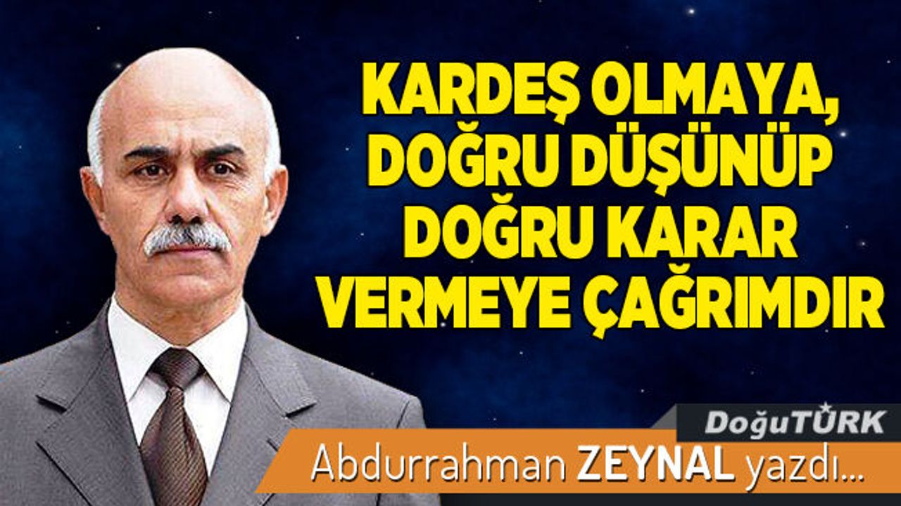 KARDEŞ OLMAYA, DOĞRU DÜŞÜNÜP DOĞRU KARAR VERMEYE ÇAĞRIMDIR