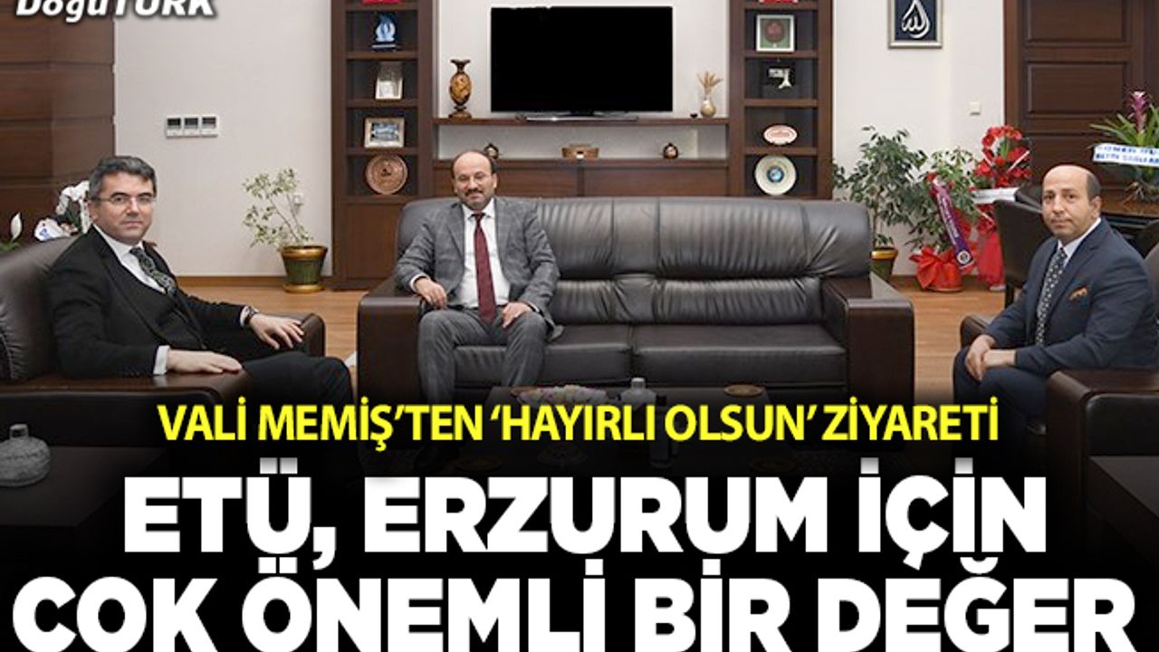 Vali Memiş: ETÜ, Erzurum için çok önemli bir değer