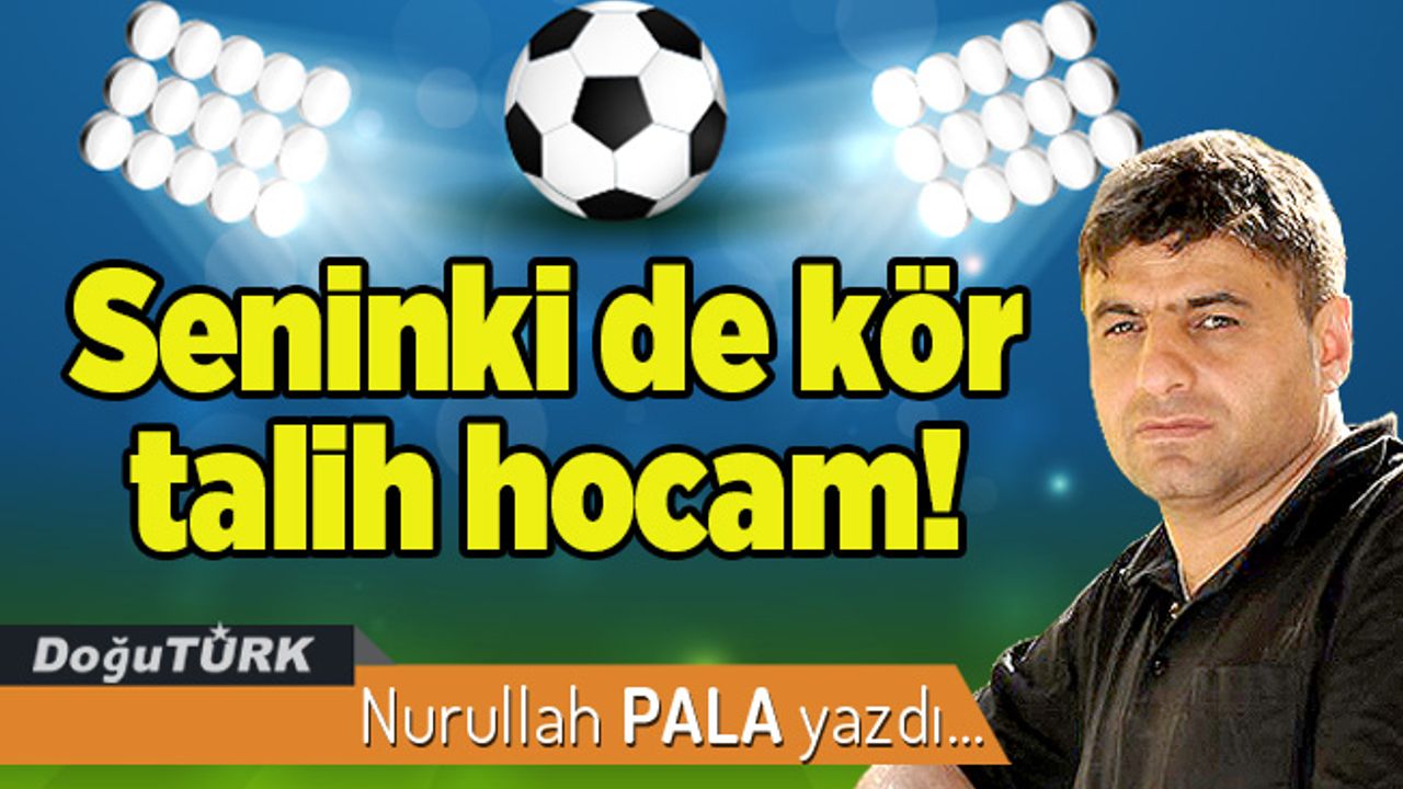 Seninki de kör talih hocam!