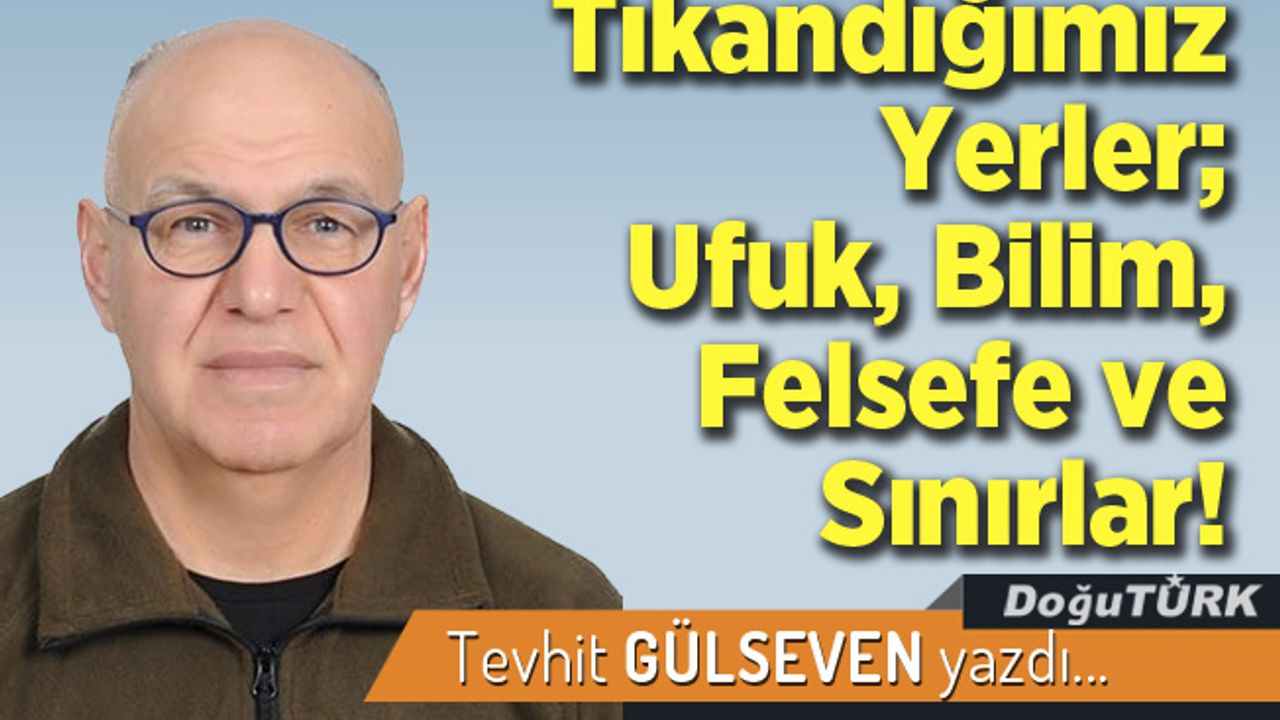 Tıkandığımız Yerler; Ufuk, Bilim, Felsefe ve Sınırlar!