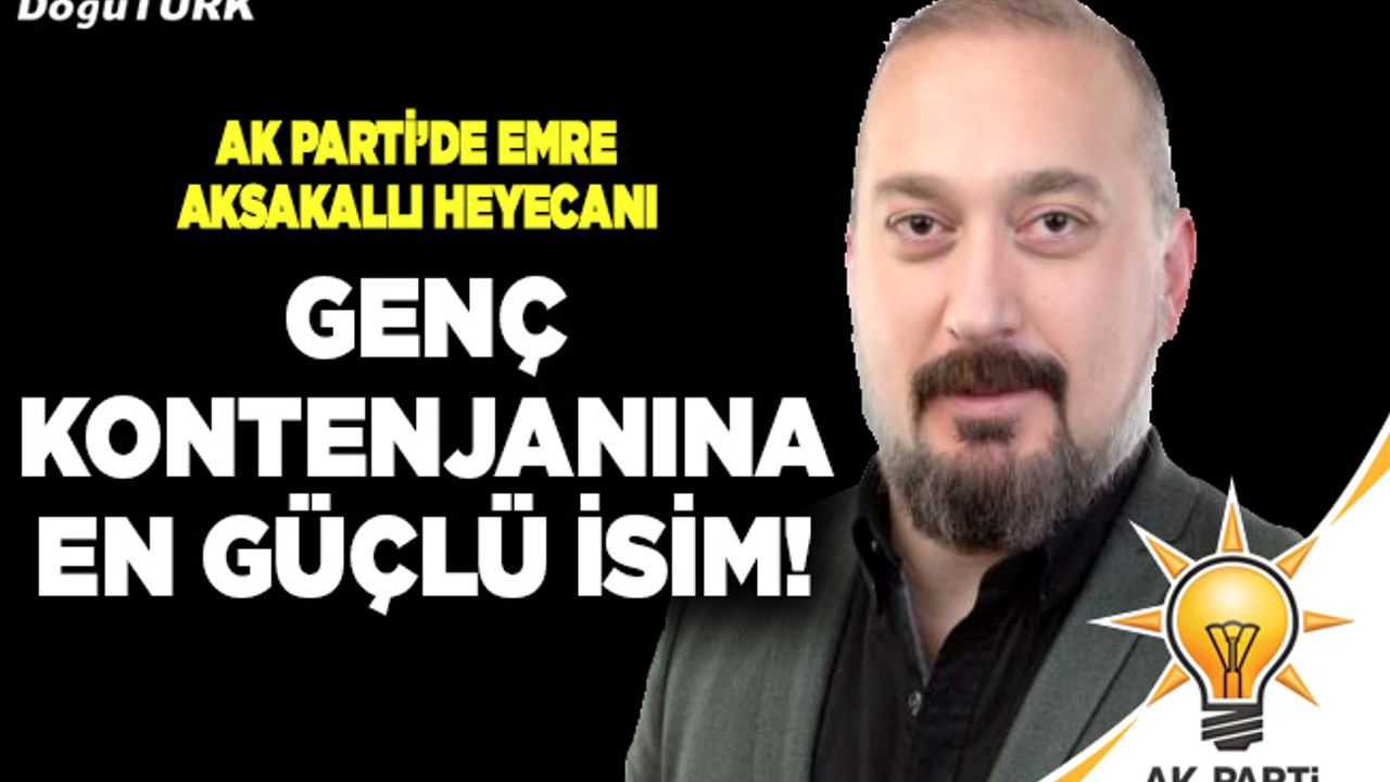 AK Parti’de Emre Aksakallı heyecanı; Genç kontenjanına en güçlü isim!