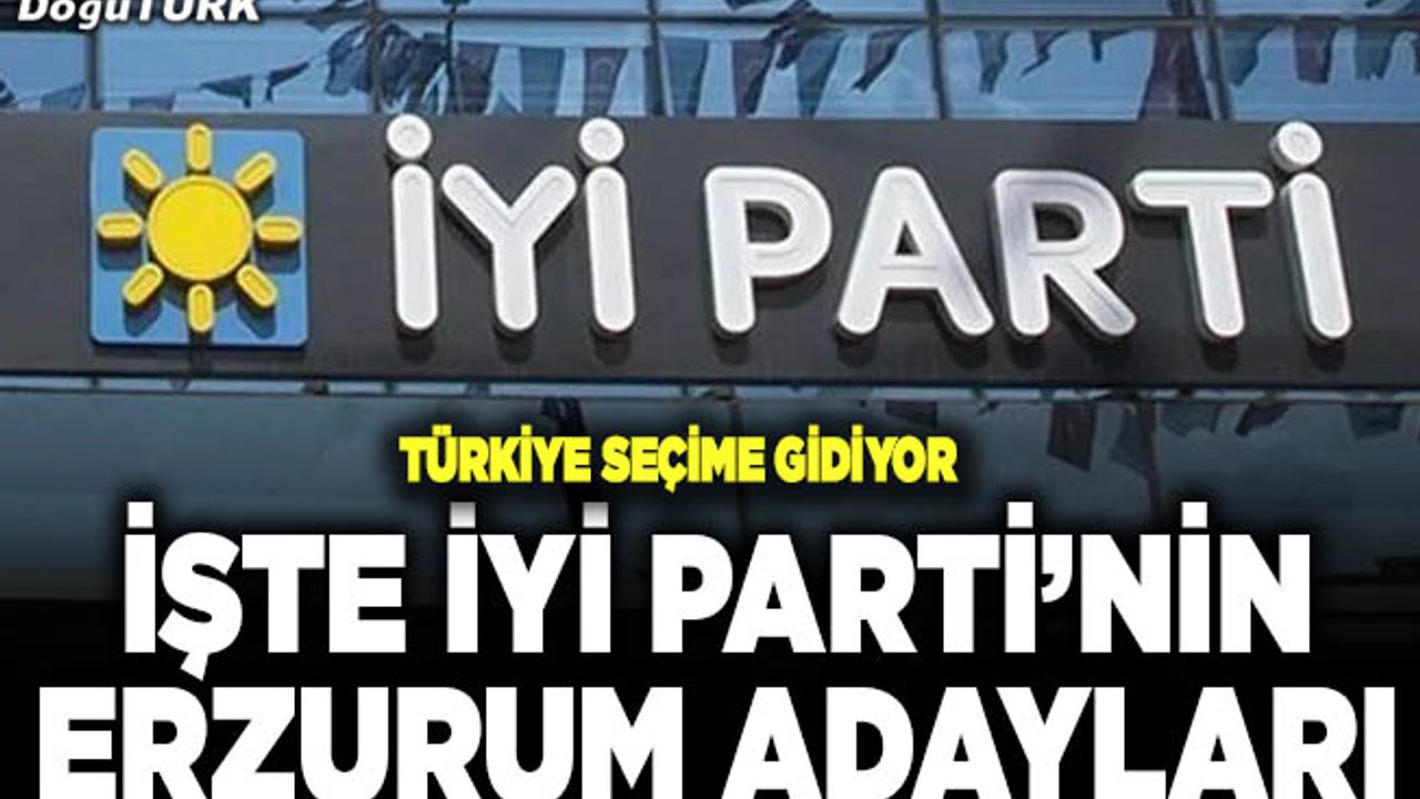 İyi Parti’nin Erzurum adayları belli oldu