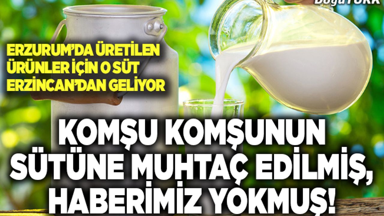 Komşu komşunun sütüne muhtaç edilmiş, haberimiz yokmuş!