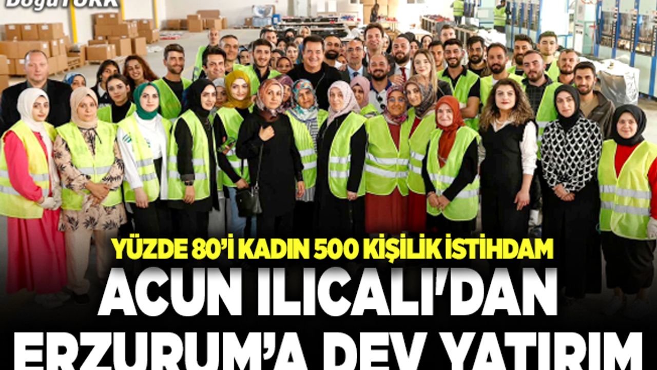 Acun Ilıcalı'dan Erzurum’a dev yatırım