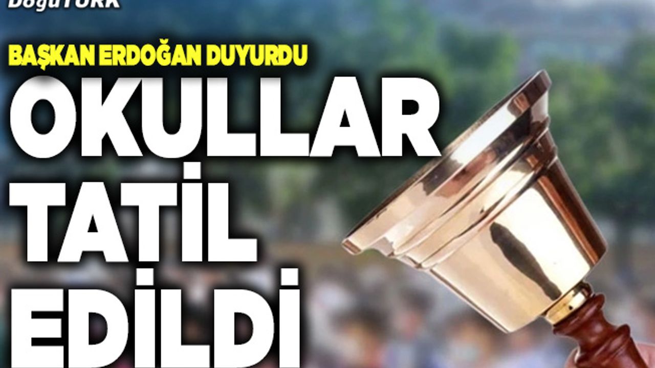 Başkan Erdoğan duyurdu! Okullar tatil edildi