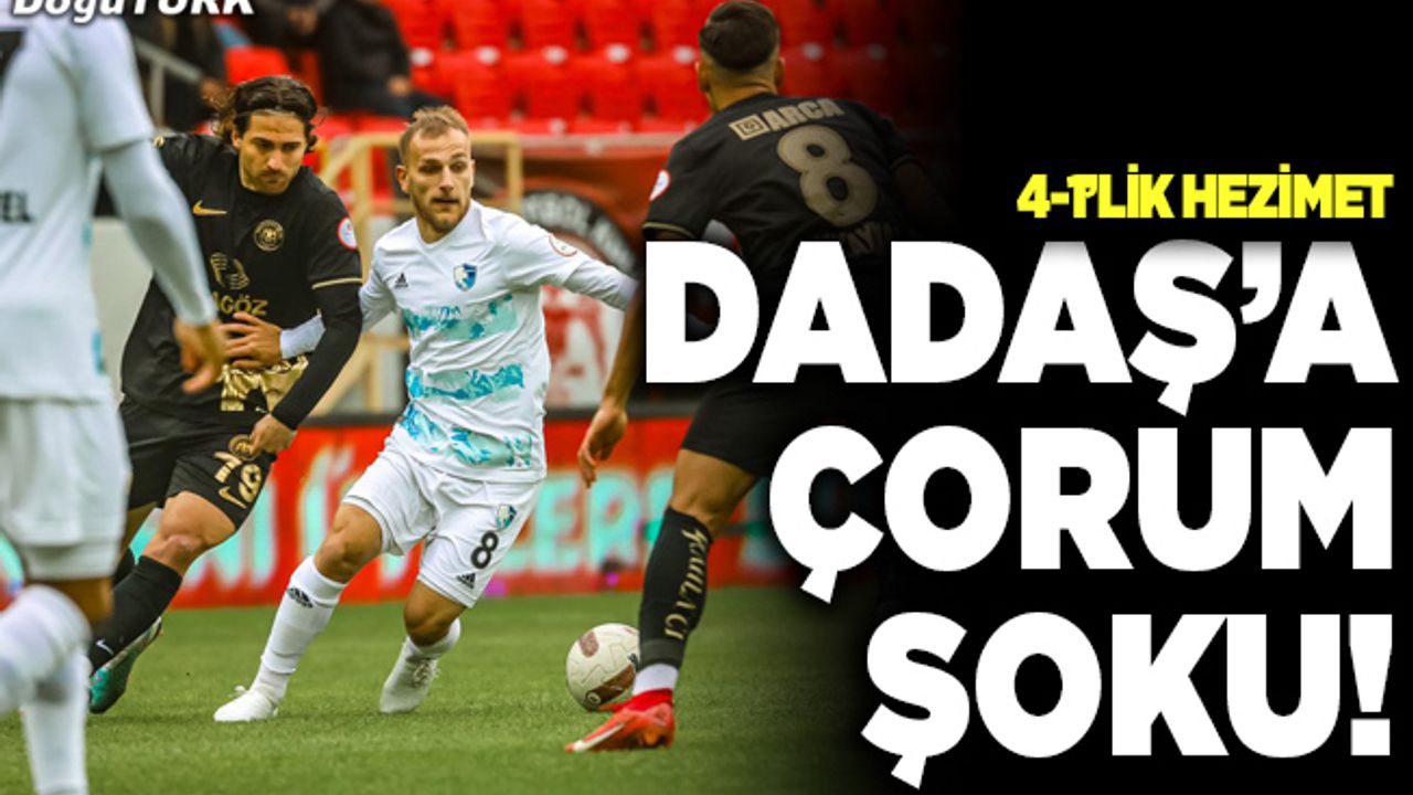 Dadaş’a Çorum şoku!